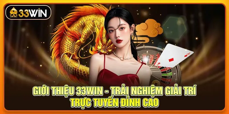 Giới Thiệu 33win - Trải Nghiệm Giải Trí Trực Tuyến Đỉnh Cao