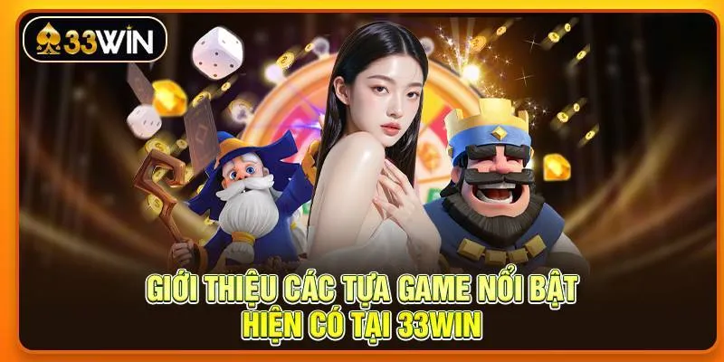 Giới thiệu các tựa game nổi bật hiện có tại 33win