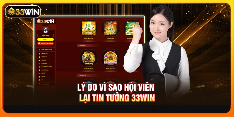 Lý do vì sao hội viên lại tin tưởng 33WIN